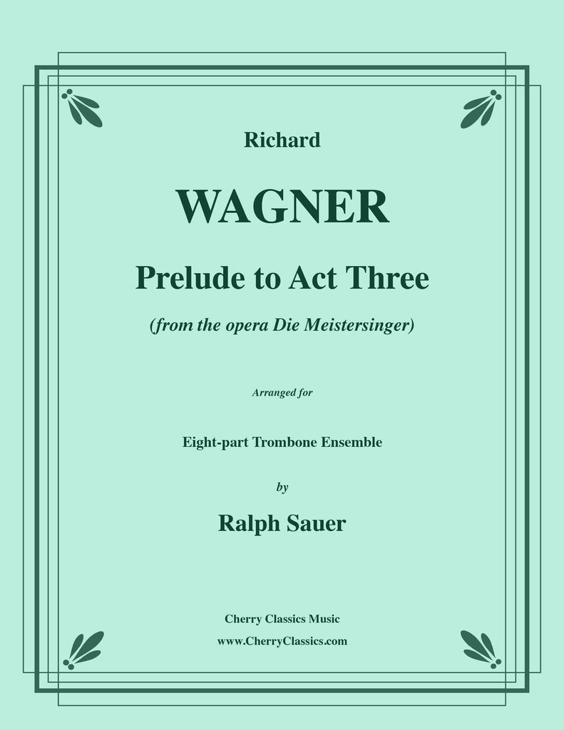 Wagner - Prelude to Act Three from Die Meistersinger for 8-part Trombone Ensemble - Cherry Classics Music