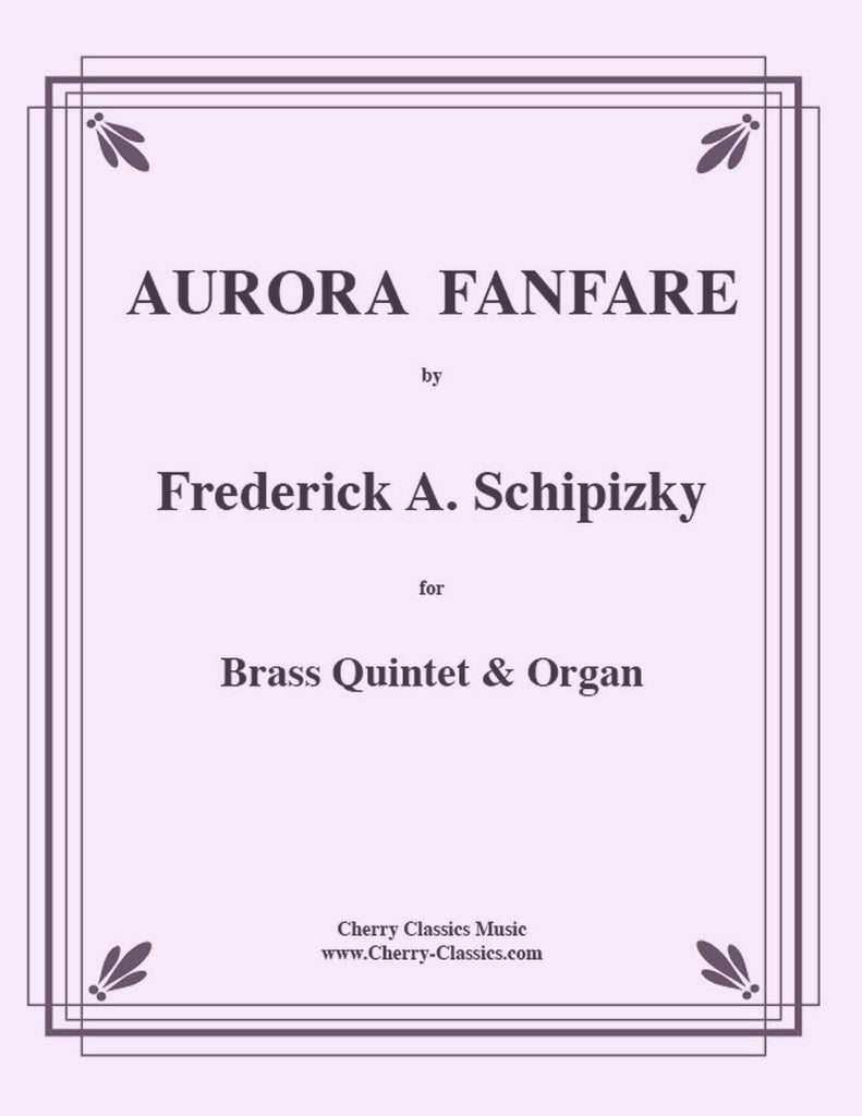 Schipizky - Aurora Fanfare for Brass Quintet and Organ - Cherry Classics Music