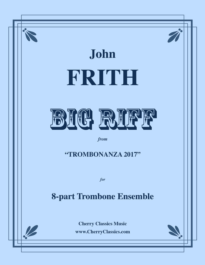 Frith - BIG RIFF for 8-part Trombone Ensemble from "Trombonanza 2017" - Cherry Classics Music