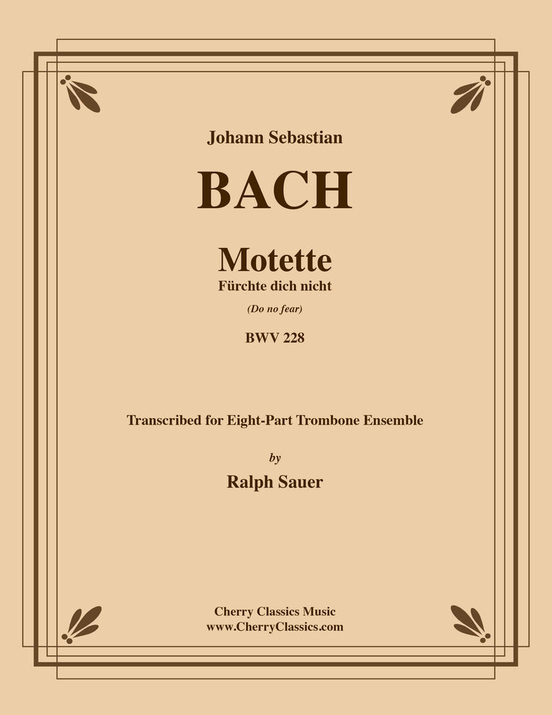 Bach - Motet Fürchte dich nicht (Do not fear) BWV 228 for 8-part Trombone Ensemble - Cherry Classics Music